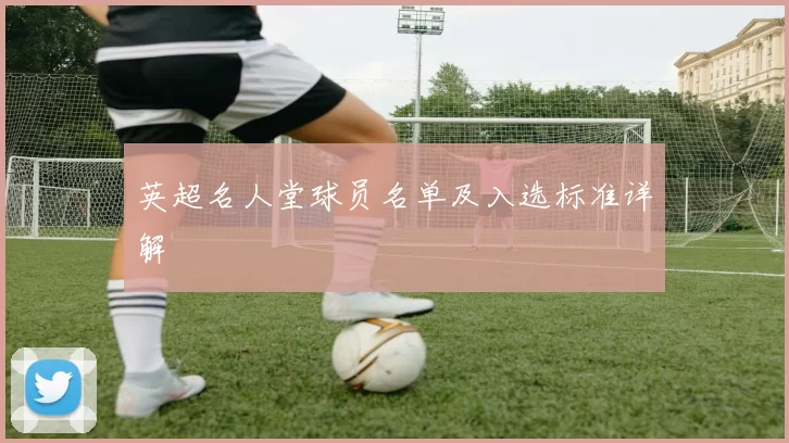 英超名人堂球员名单及入选标准详解