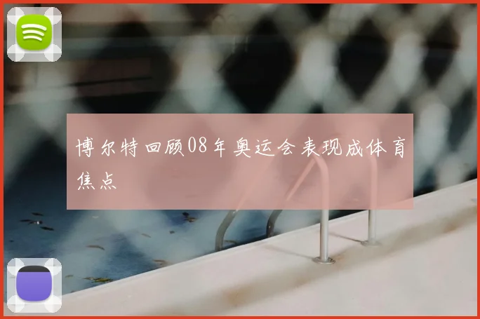 博尔特回顾08年奥运会表现成体育焦点