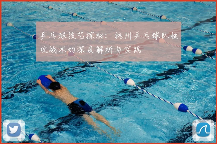 乒乓球技艺探秘：杭州乒乓球队快攻战术的深度解析与实践