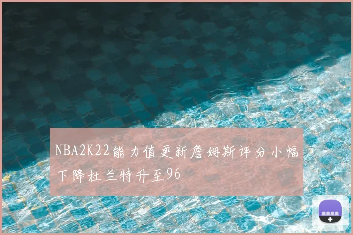NBA2K22能力值更新詹姆斯评分小幅下降杜兰特升至96