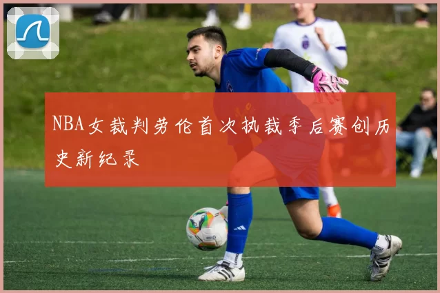 NBA女裁判劳伦首次执裁季后赛创历史新纪录