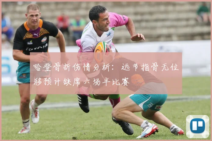哈登骨折伤情分析：远节指骨无位移预计缺席六场半比赛