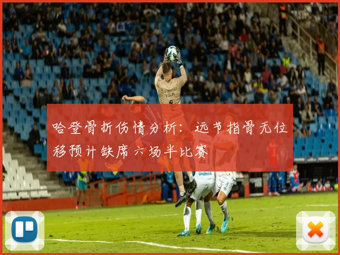 哈登骨折伤情分析：远节指骨无位移预计缺席六场半比赛