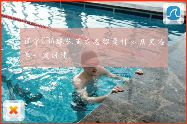 辽宁CBA球队正式名称是什么历史沿革一次说清
