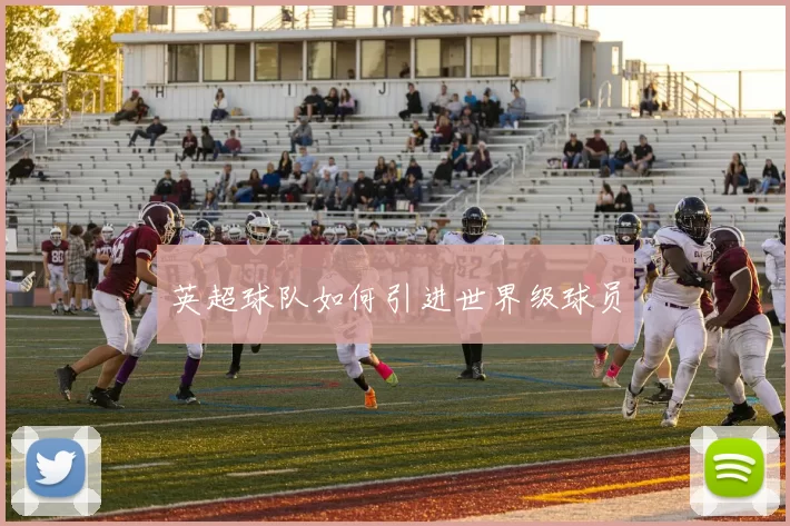 英超球队如何引进世界级球员