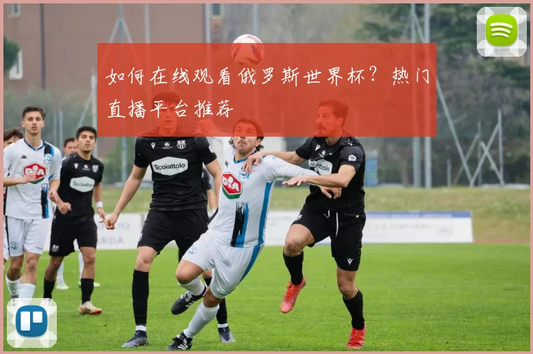 如何在线观看俄罗斯世界杯?热门直播平台推荐