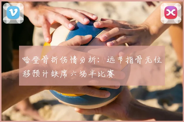 哈登骨折伤情分析：远节指骨无位移预计缺席六场半比赛