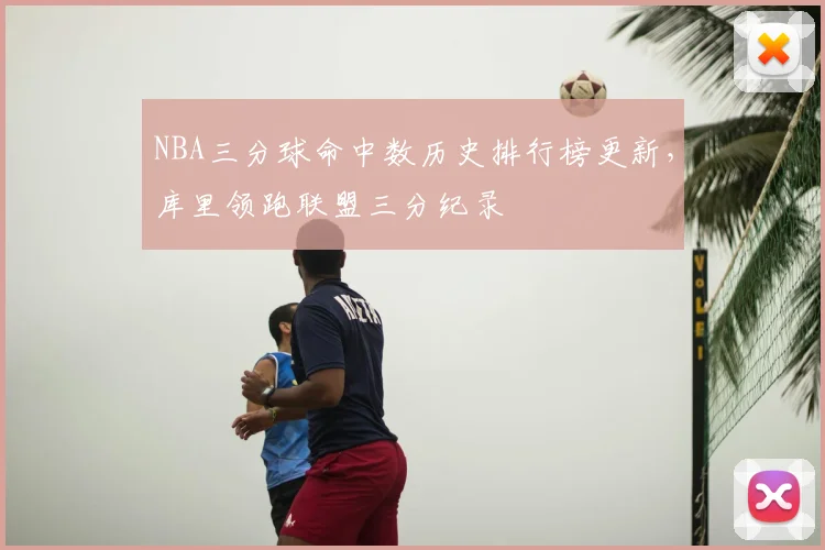 NBA三分球命中数历史排行榜更新,库里领跑联盟三分纪录