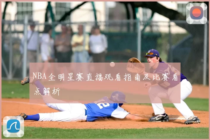 NBA全明星赛直播观看指南及比赛看点解析