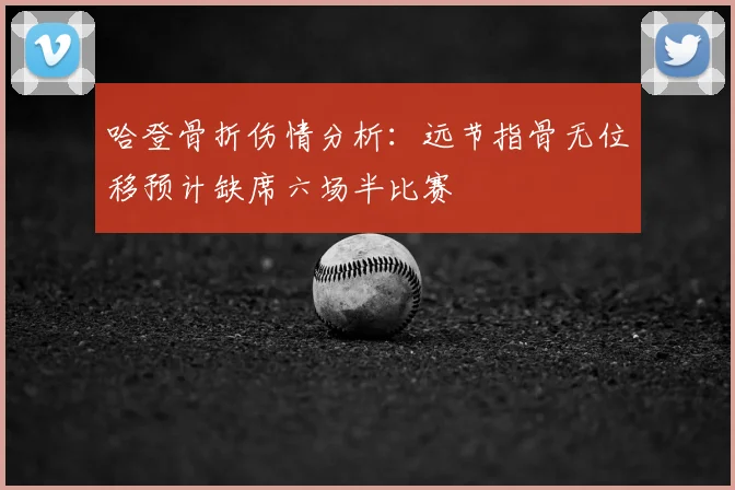 哈登骨折伤情分析：远节指骨无位移预计缺席六场半比赛