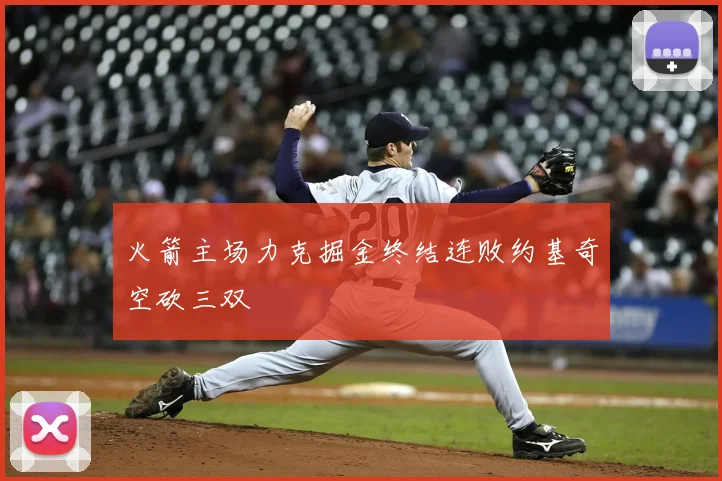 火箭主场力克掘金终结连败约基奇空砍三双