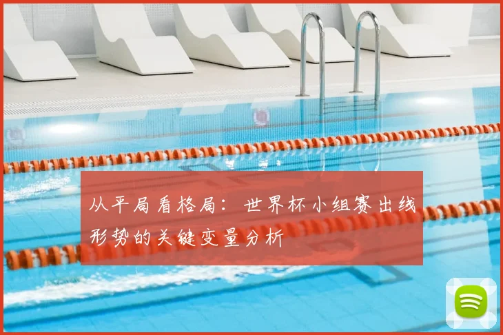 从平局看格局：世界杯小组赛出线形势的关键变量分析