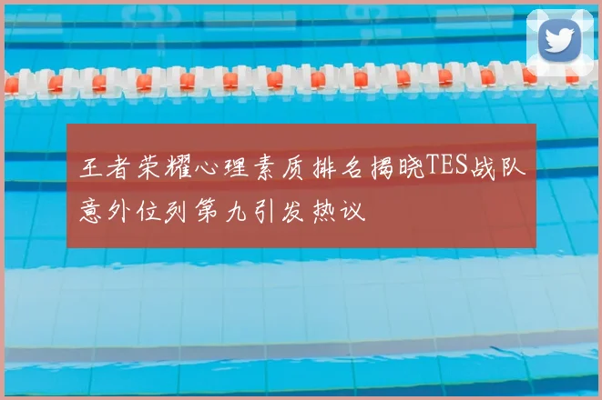 王者荣耀心理素质排名揭晓TES战队意外位列第九引发热议