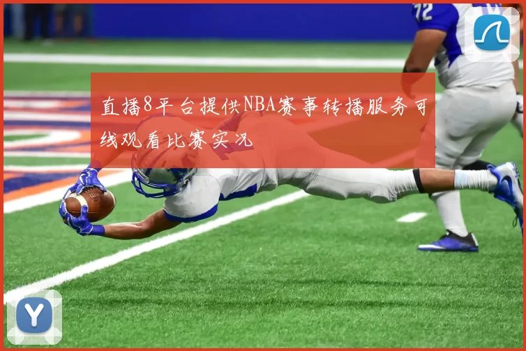 直播8平台提供NBA赛事转播服务可线观看比赛实况
