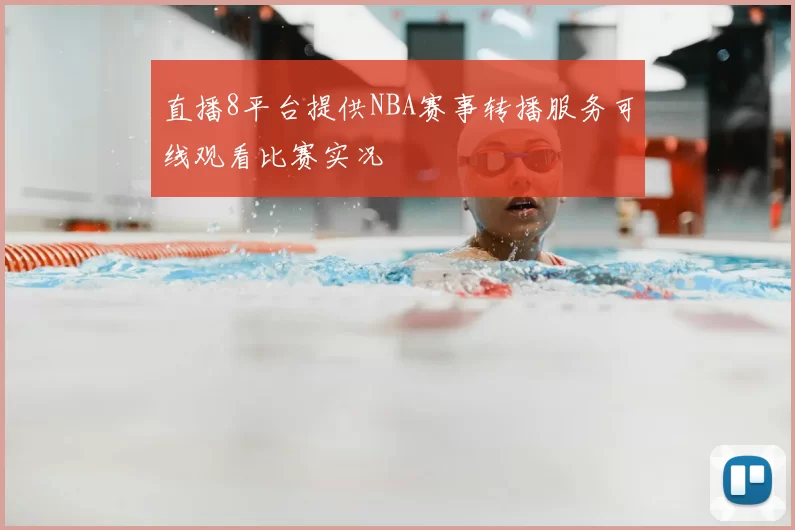 直播8平台提供NBA赛事转播服务可线观看比赛实况