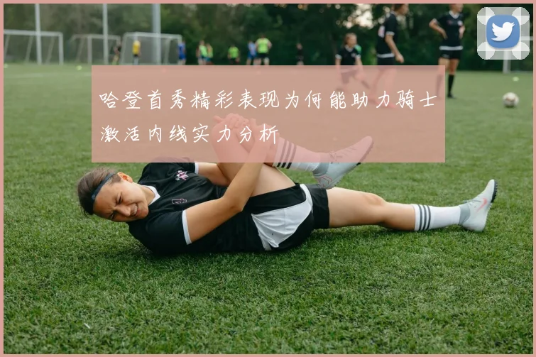 哈登首秀精彩表现为何能助力骑士激活内线实力分析