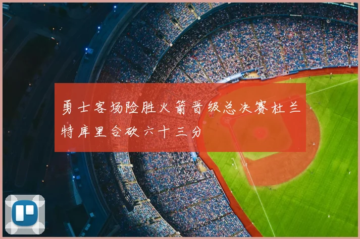 勇士客场险胜火箭晋级总决赛杜兰特库里合砍六十三分